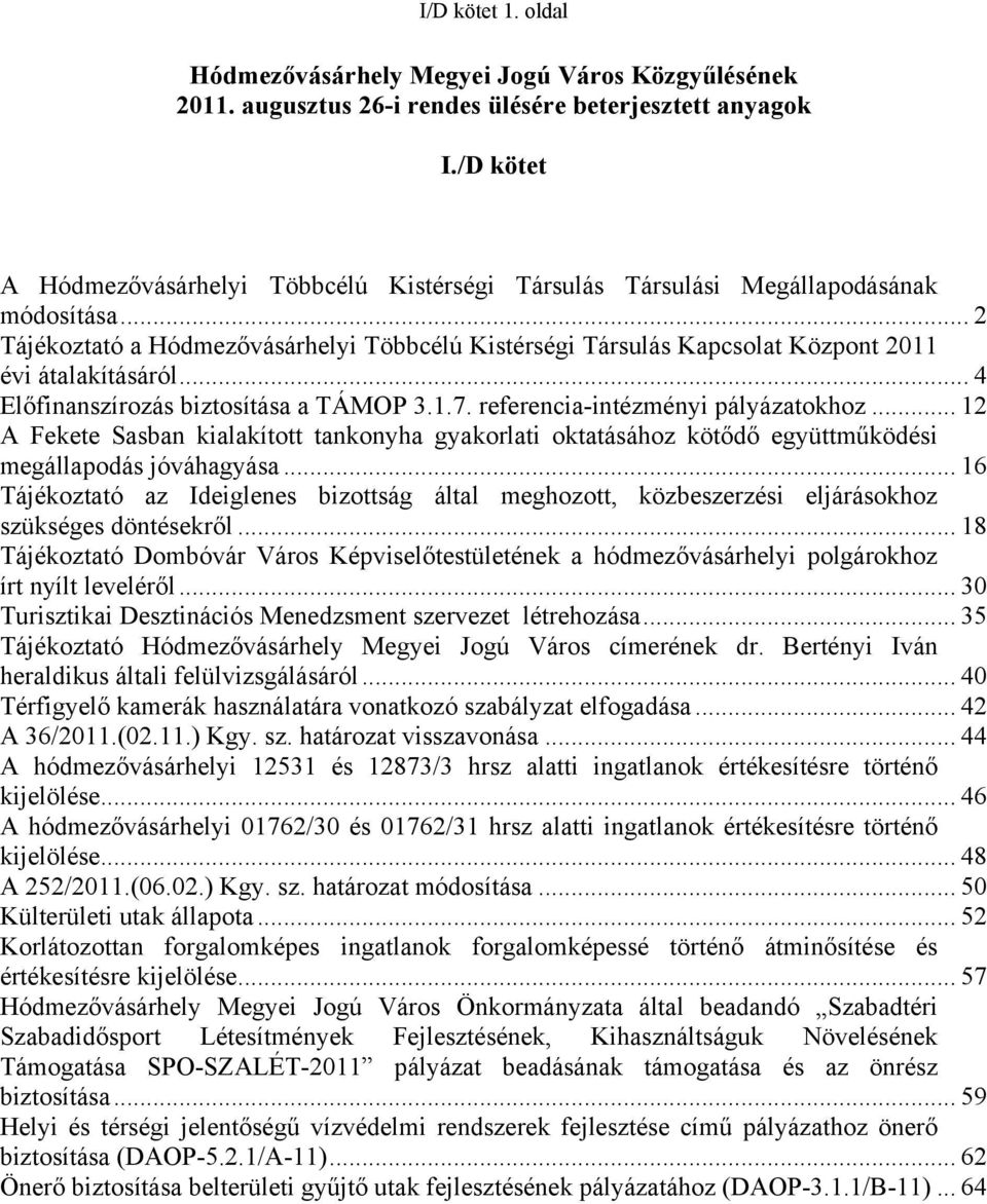 .. 2 Tájékoztató a Hódmezővásárhelyi Többcélú Kistérségi Társulás Kapcsolat Központ 2011 évi átalakításáról... 4 Előfinanszírozás biztosítása a TÁMOP 3.1.7. referencia-intézményi pályázatokhoz.