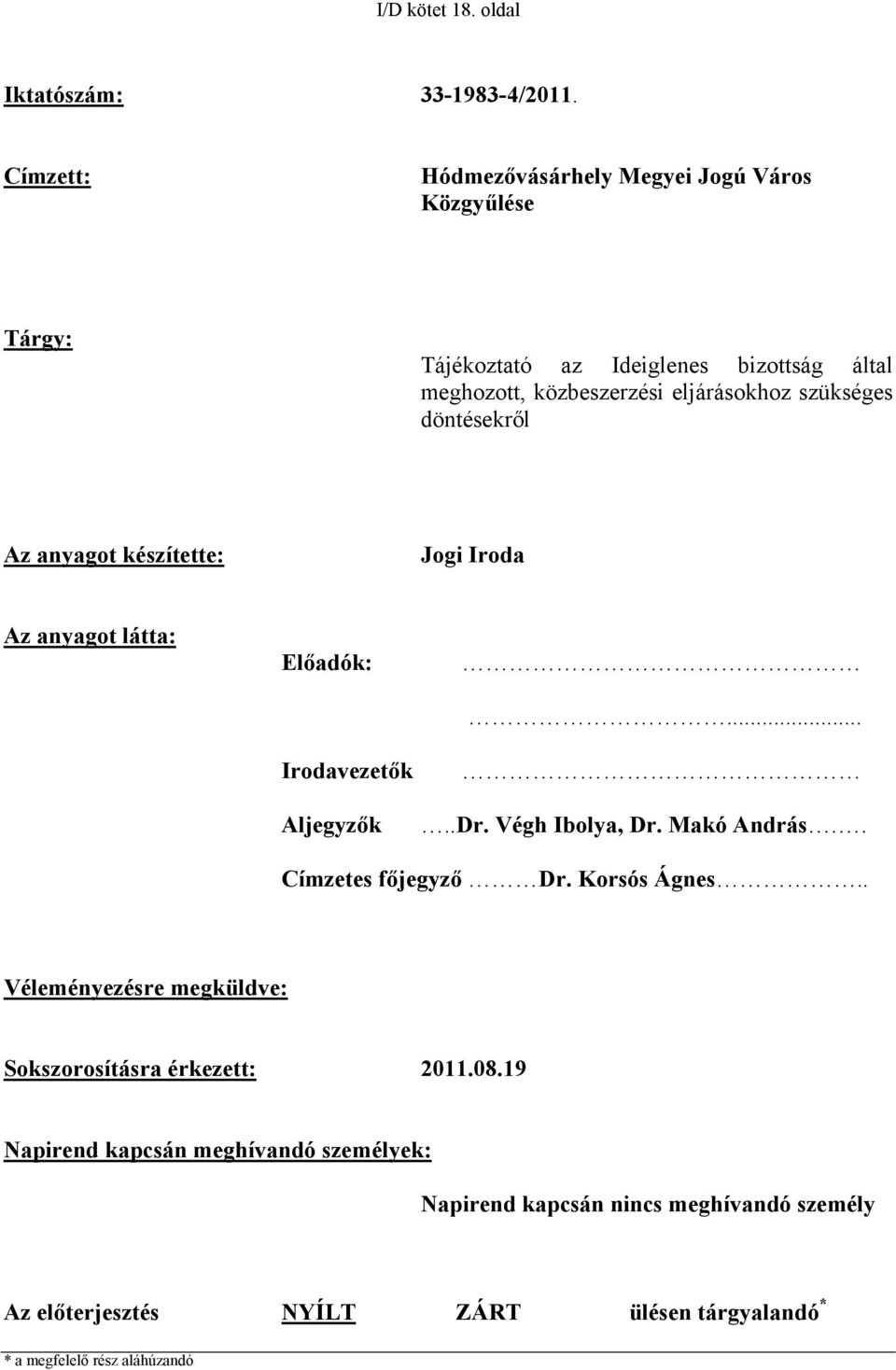 szükséges döntésekről Az anyagot készítette: Jogi Iroda Az anyagot látta: Előadók: Irodavezetők Aljegyzők.....Dr. Végh Ibolya, Dr. Makó András.