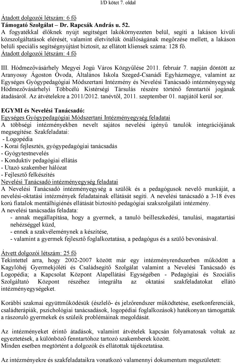 segítségnyújtást biztosít, az ellátott kliensek száma: 128 fő. Átadott dolgozói létszám: 4 fő III. Hódmezővásárhely Megyei Jogú Város Közgyűlése 2011. február 7.