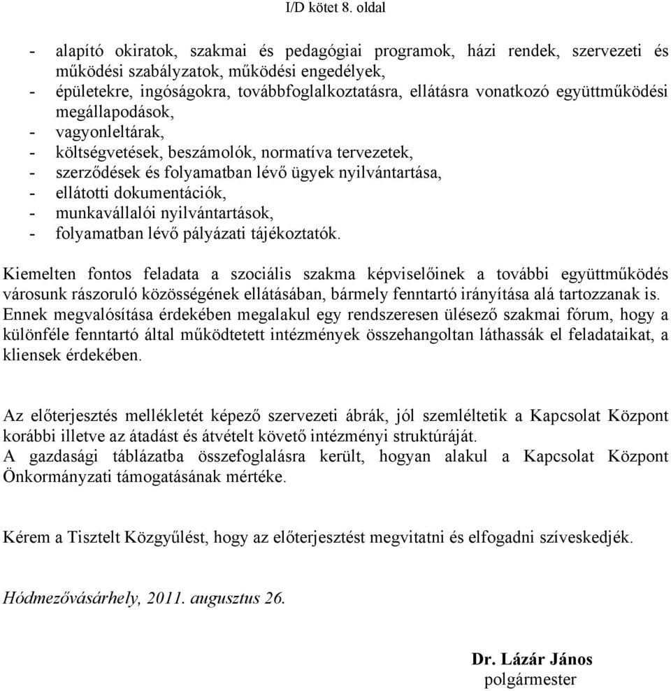 vonatkozó együttműködési megállapodások, - vagyonleltárak, - költségvetések, beszámolók, normatíva tervezetek, - szerződések és folyamatban lévő ügyek nyilvántartása, - ellátotti dokumentációk, -