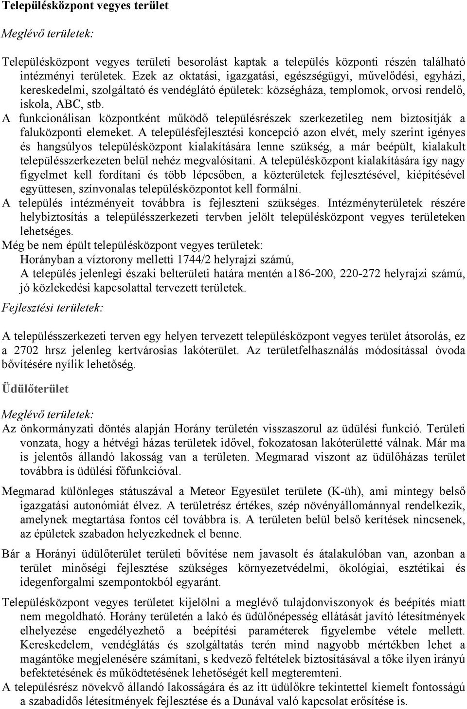 A funkcionálisan központként működő településrészek szerkezetileg nem biztosítják a faluközponti elemeket.