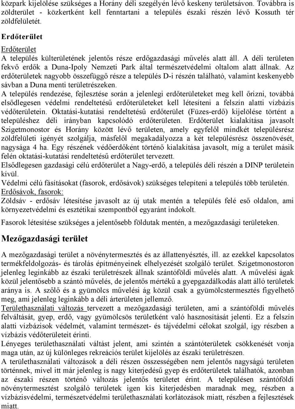 Az erdőterületek nagyobb összefüggő része a település D-i részén található, valamint keskenyebb sávban a Duna menti területrészeken.