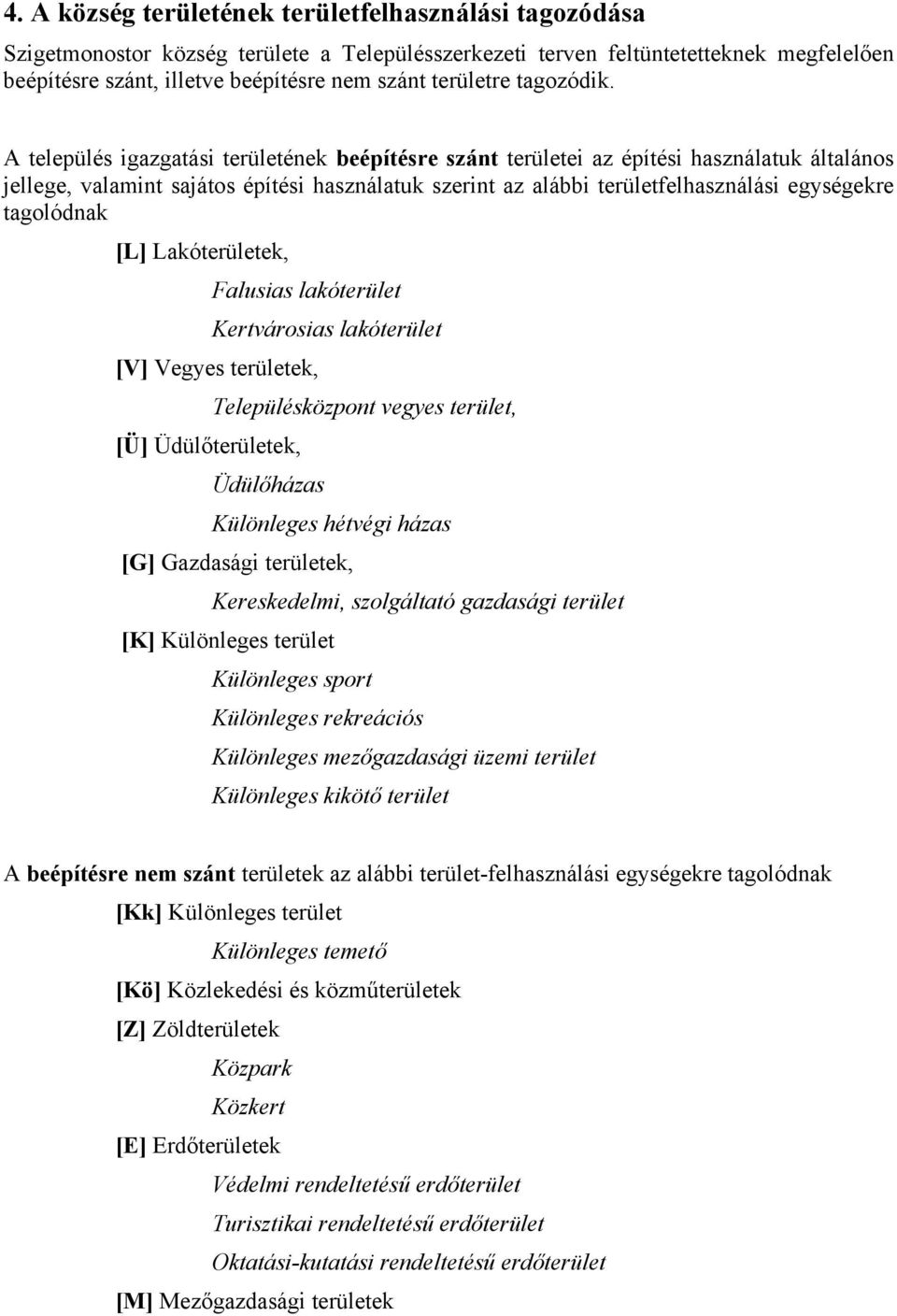 A település igazgatási területének beépítésre szánt területei az építési használatuk általános jellege, valamint sajátos építési használatuk szerint az alábbi területfelhasználási egységekre