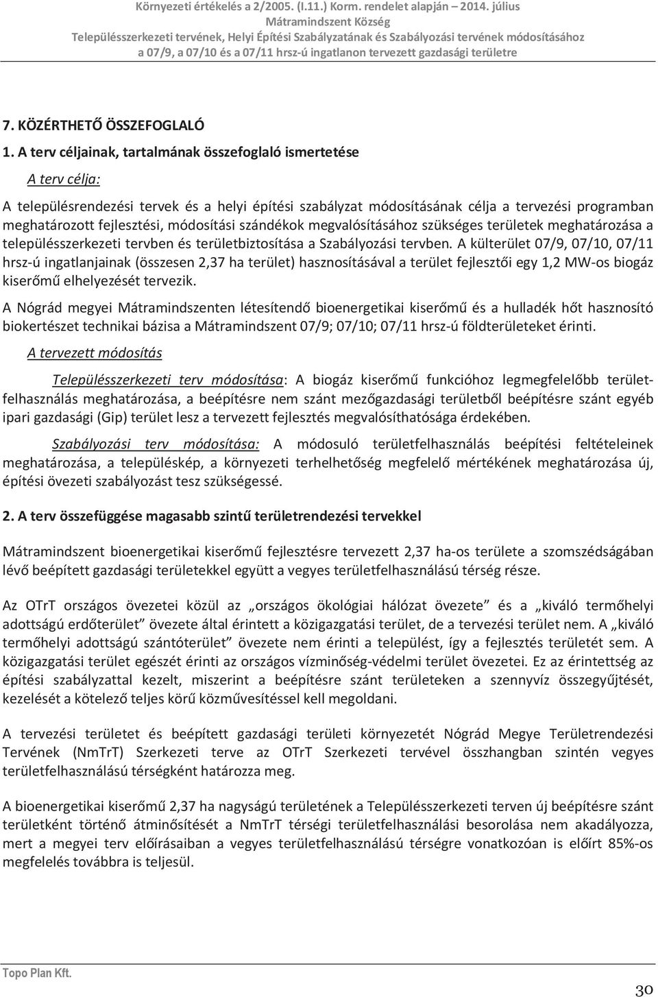 módosítási szándékok megvalósításához szükséges területek meghatározása a településszerkezeti tervben és területbiztosítása a Szabályozási tervben.