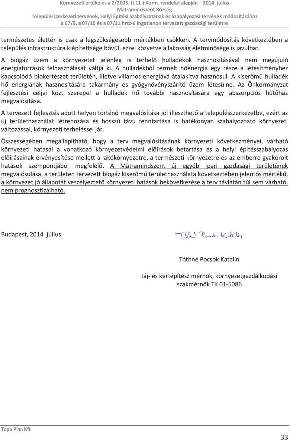 A hulladékból termelt hőenergia egy része a létesítményhez kapcsolódó biokertészet területén, illetve villamos-energiává átalakítva hasznosul.