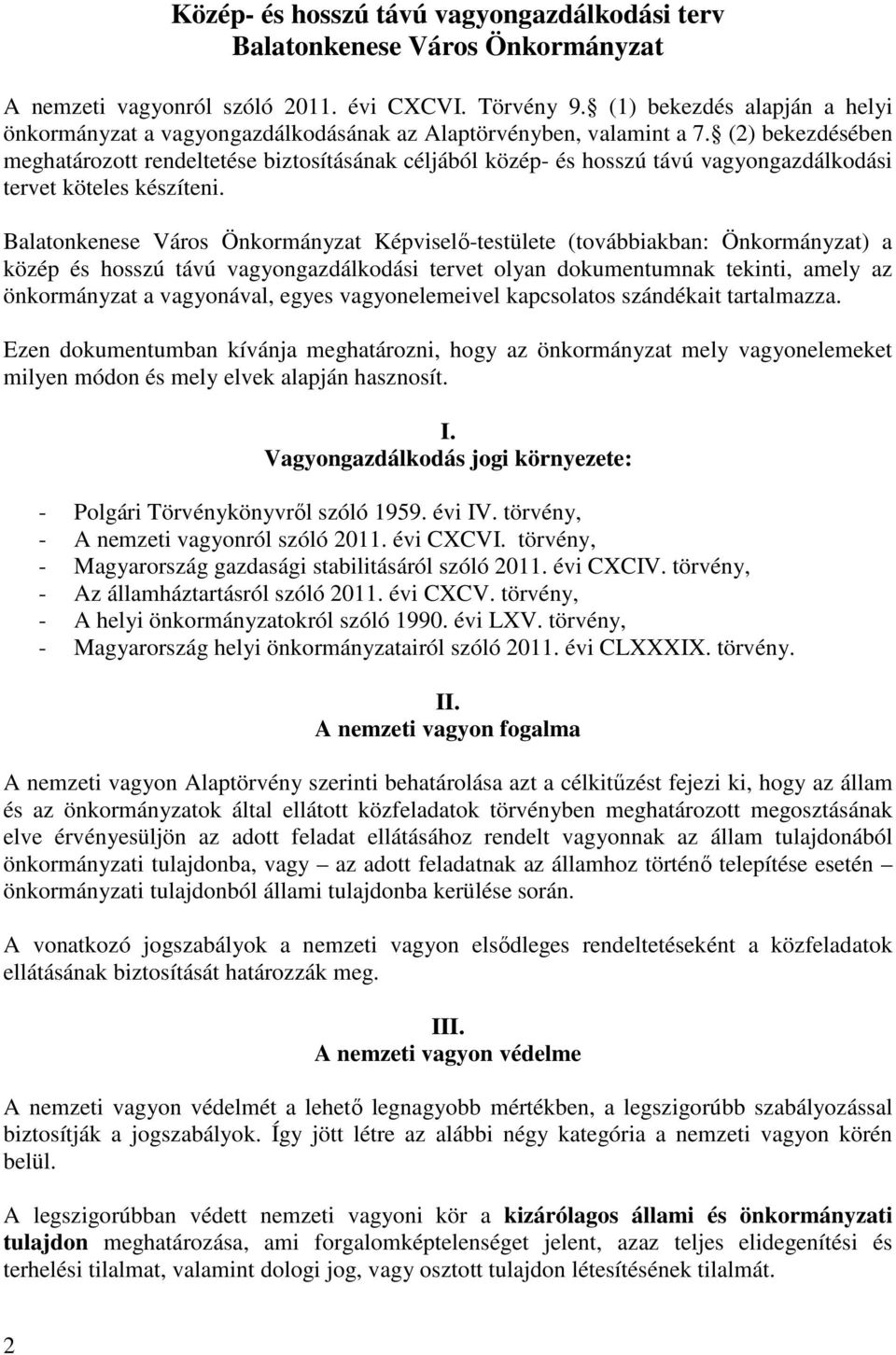 (2) bekezdésében meghatározott rendeltetése biztosításának céljából közép- és hosszú távú vagyongazdálkodási tervet köteles készíteni.