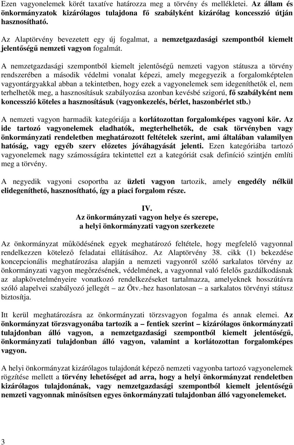 A nemzetgazdasági szempontból kiemelt jelentőségű nemzeti vagyon státusza a törvény rendszerében a második védelmi vonalat képezi, amely megegyezik a forgalomképtelen vagyontárgyakkal abban a