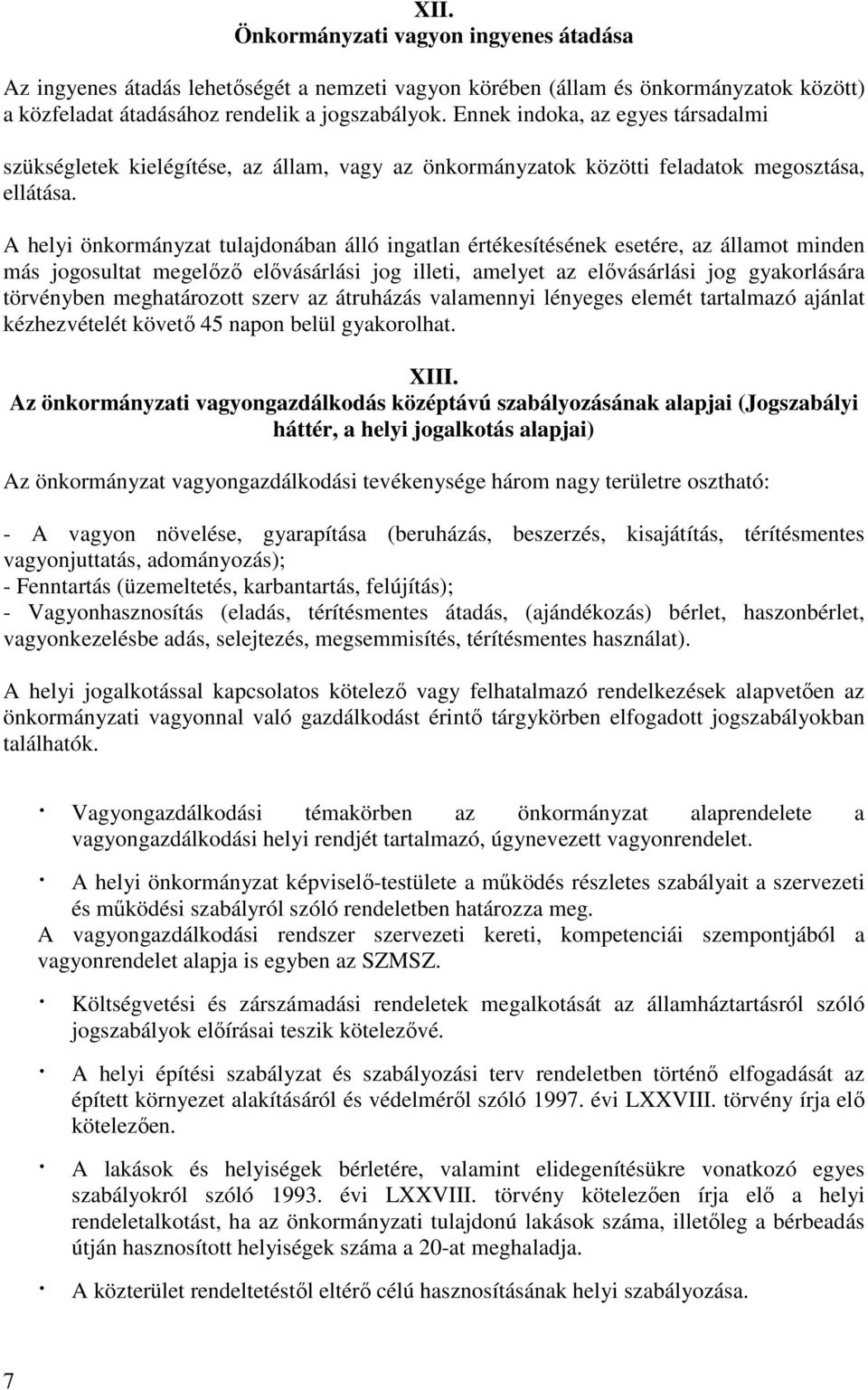 A helyi önkormányzat tulajdonában álló ingatlan értékesítésének esetére, az államot minden más jogosultat megelőző elővásárlási jog illeti, amelyet az elővásárlási jog gyakorlására törvényben