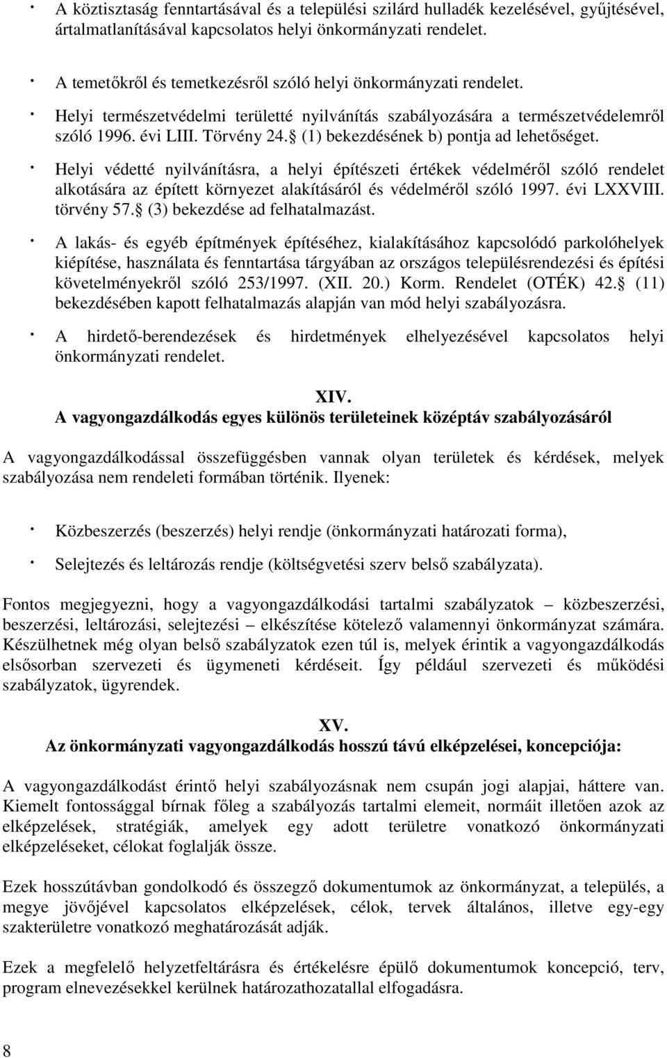 (1) bekezdésének b) pontja ad lehetőséget. Helyi védetté nyilvánításra, a helyi építészeti értékek védelméről szóló rendelet alkotására az épített környezet alakításáról és védelméről szóló 1997.