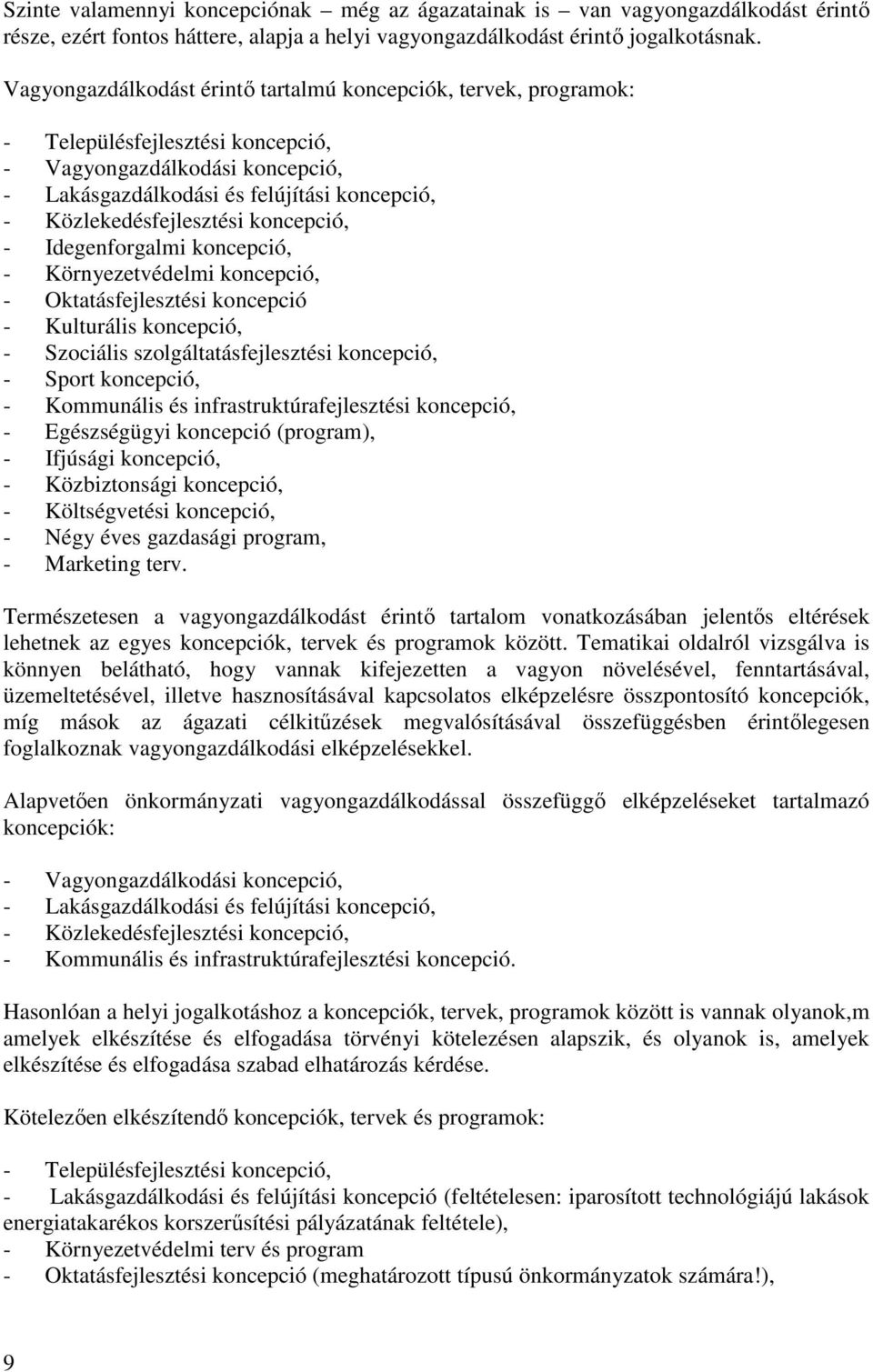 Közlekedésfejlesztési koncepció, - Idegenforgalmi koncepció, - Környezetvédelmi koncepció, - Oktatásfejlesztési koncepció - Kulturális koncepció, - Szociális szolgáltatásfejlesztési koncepció, -