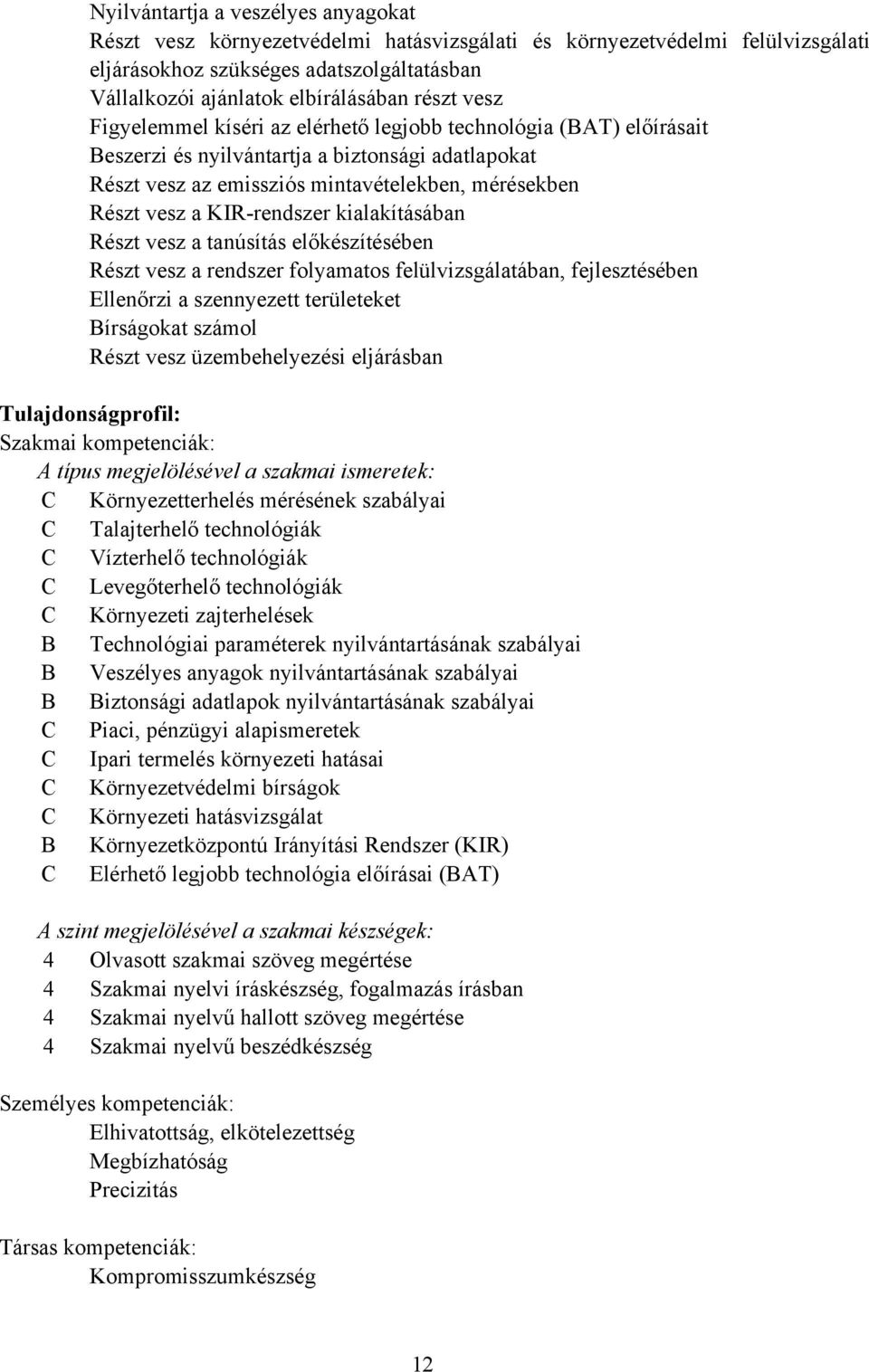 KIRrendszer kialakításában Részt vesz a tanúsítás előkészítésében Részt vesz a rendszer folyamatos felülvizsgálatában, fejlesztésében Ellenőrzi a szennyezett területeket írságokat számol Részt vesz