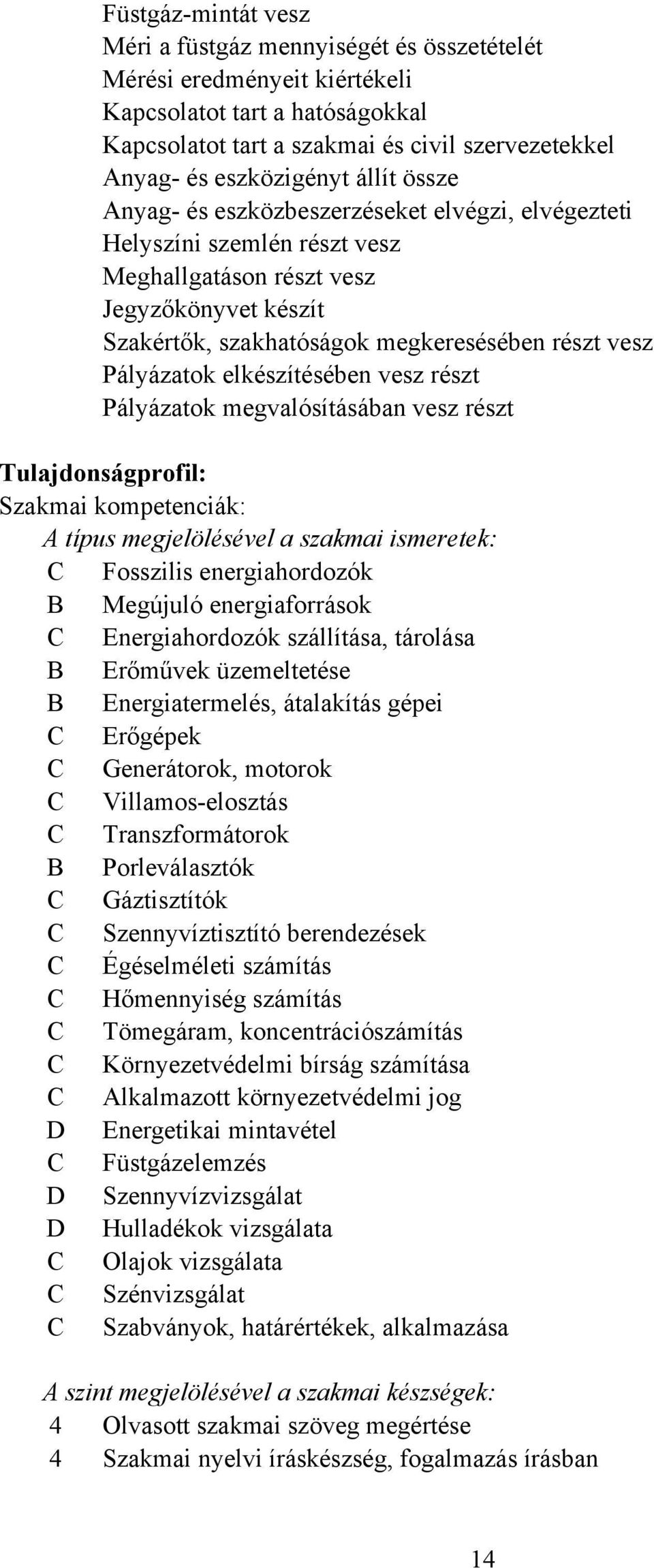 elkészítésében vesz részt Pályázatok megvalósításában vesz részt Tulajdonságprofil: Szakmai kompetenciák: A típus megjelölésével a szakmai ismeretek: Fosszilis energiahordozók Megújuló