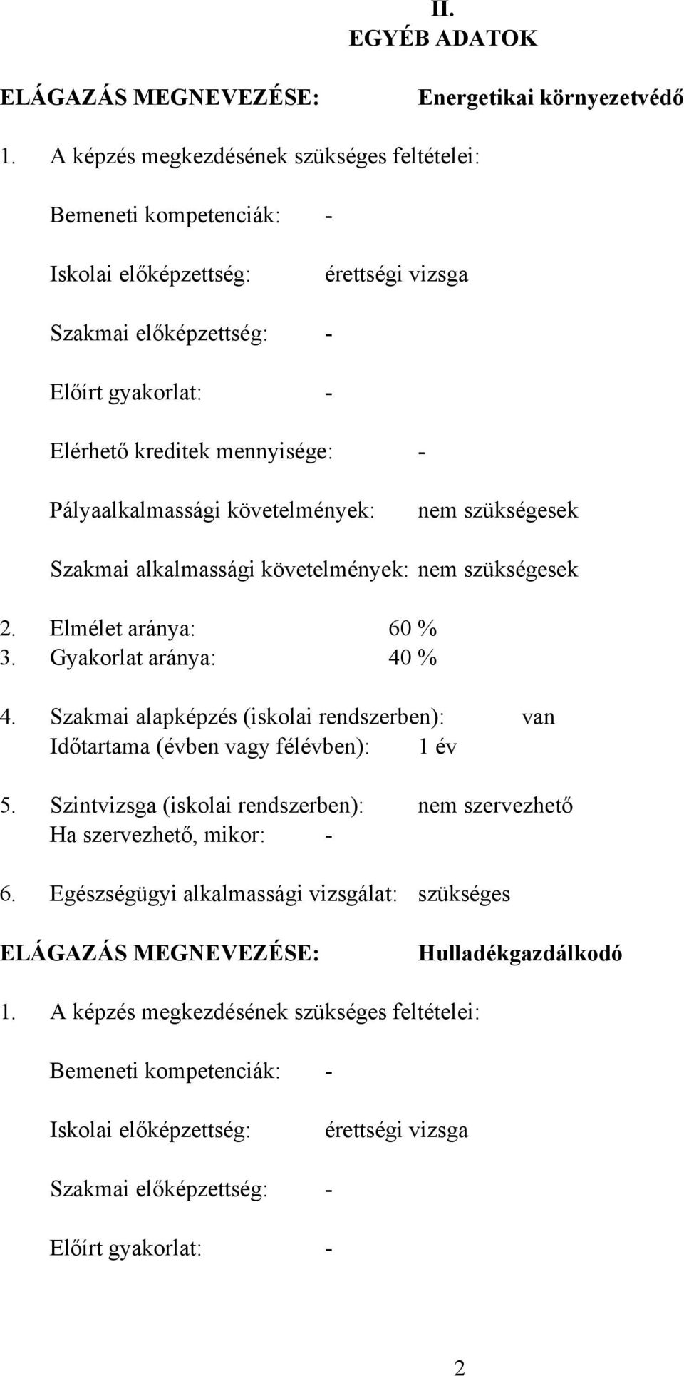 követelmények: nem szükségesek Szakmai alkalmassági követelmények: nem szükségesek 2. Elmélet aránya: 60 % 3. Gyakorlat aránya: 40 % 4.