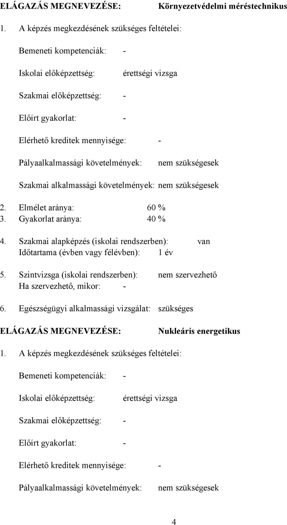 követelmények: nem szükségesek Szakmai alkalmassági követelmények: nem szükségesek 2. Elmélet aránya: 60 3. Gyakorlat aránya: 40 4.