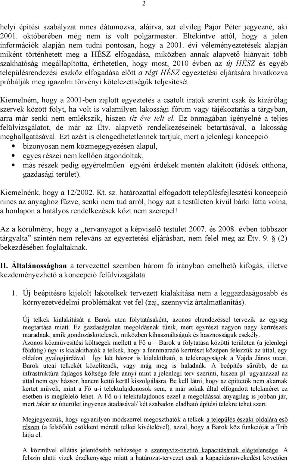 évi véleményeztetések alapján miként történhetett meg a HÉSZ elfogadása, miközben annak alapvető hiányait több szakhatóság megállapította, érthetetlen, hogy most, 2010 évben az új HÉSZ és egyéb