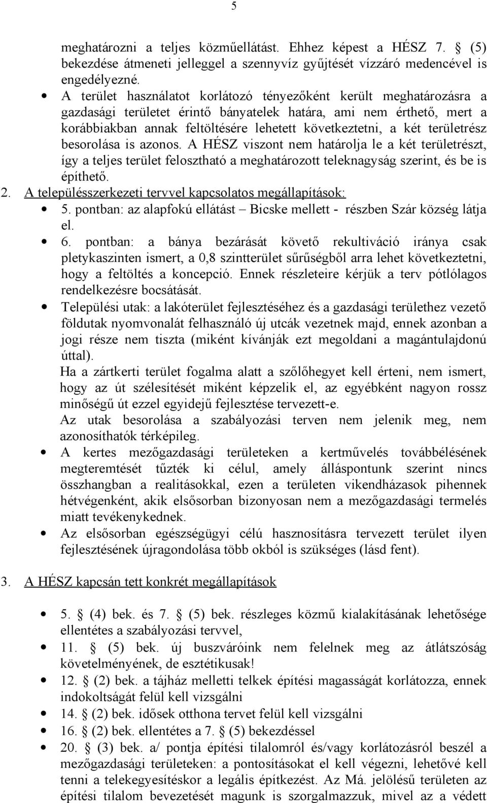 területrész besorolása is azonos. A HÉSZ viszont nem határolja le a két területrészt, így a teljes terület felosztható a meghatározott teleknagyság szerint, és be is építhető. 2.