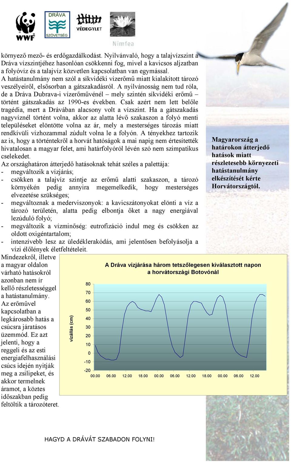 A hatástanulmány nem szól a síkvidéki vízerőmű miatt kialakított tározó veszélyeiről, elsősorban a gátszakadásról.