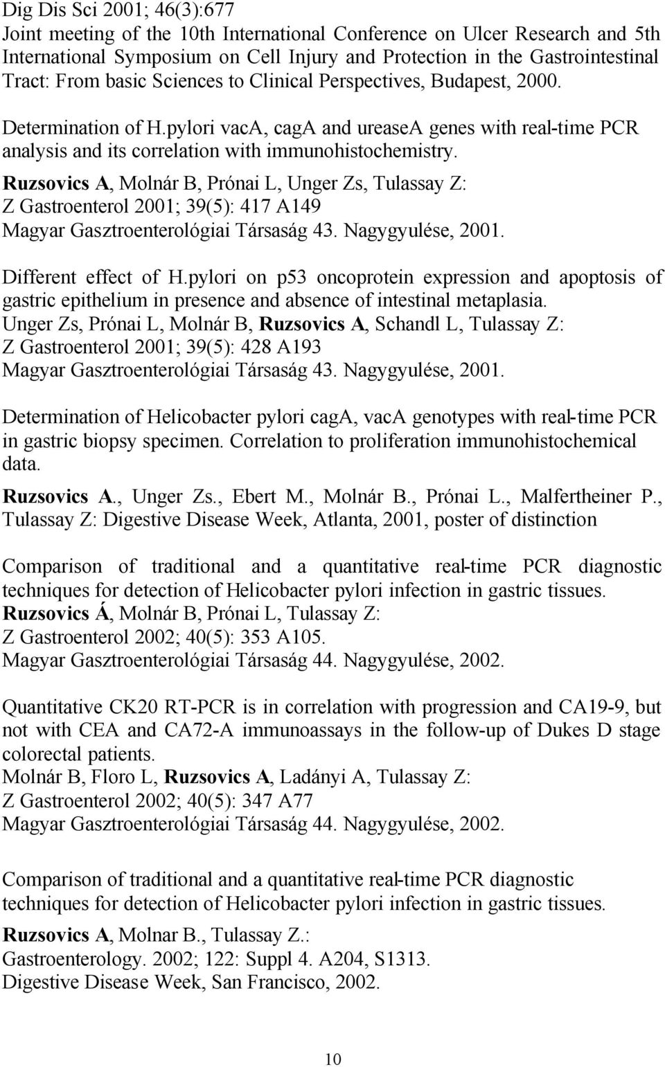 Ruzsovics A, Molnár B, Prónai L, Unger Zs, Tulassay Z: Z Gastroenterol 2001; 39(5): 417 A149 Magyar Gasztroenterológiai Társaság 43. Nagygyulése, 2001. Different effect of H.