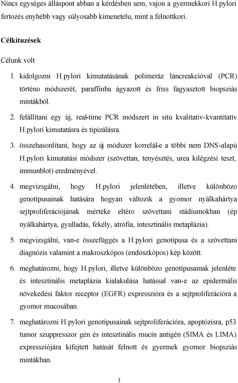 felállítani egy új, real-time PCR módszert in situ kvalitativ-kvantitatív H.pylori kimutatásra és tipizálásra. 3. összehasonlítani, hogy az új módszer korrelál-e a többi nem DNS-alapú H.