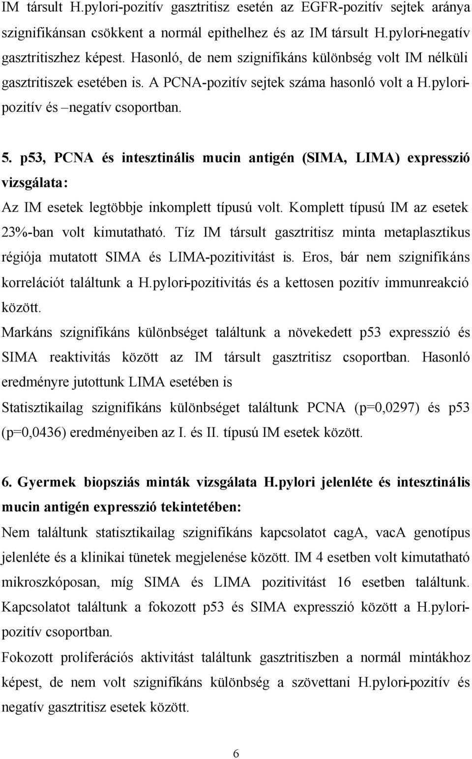 p53, PCNA és intesztinális mucin antigén (SIMA, LIMA) expresszió vizsgálata: Az IM esetek legtöbbje inkomplett típusú volt. Komplett típusú IM az esetek 23%-ban volt kimutatható.