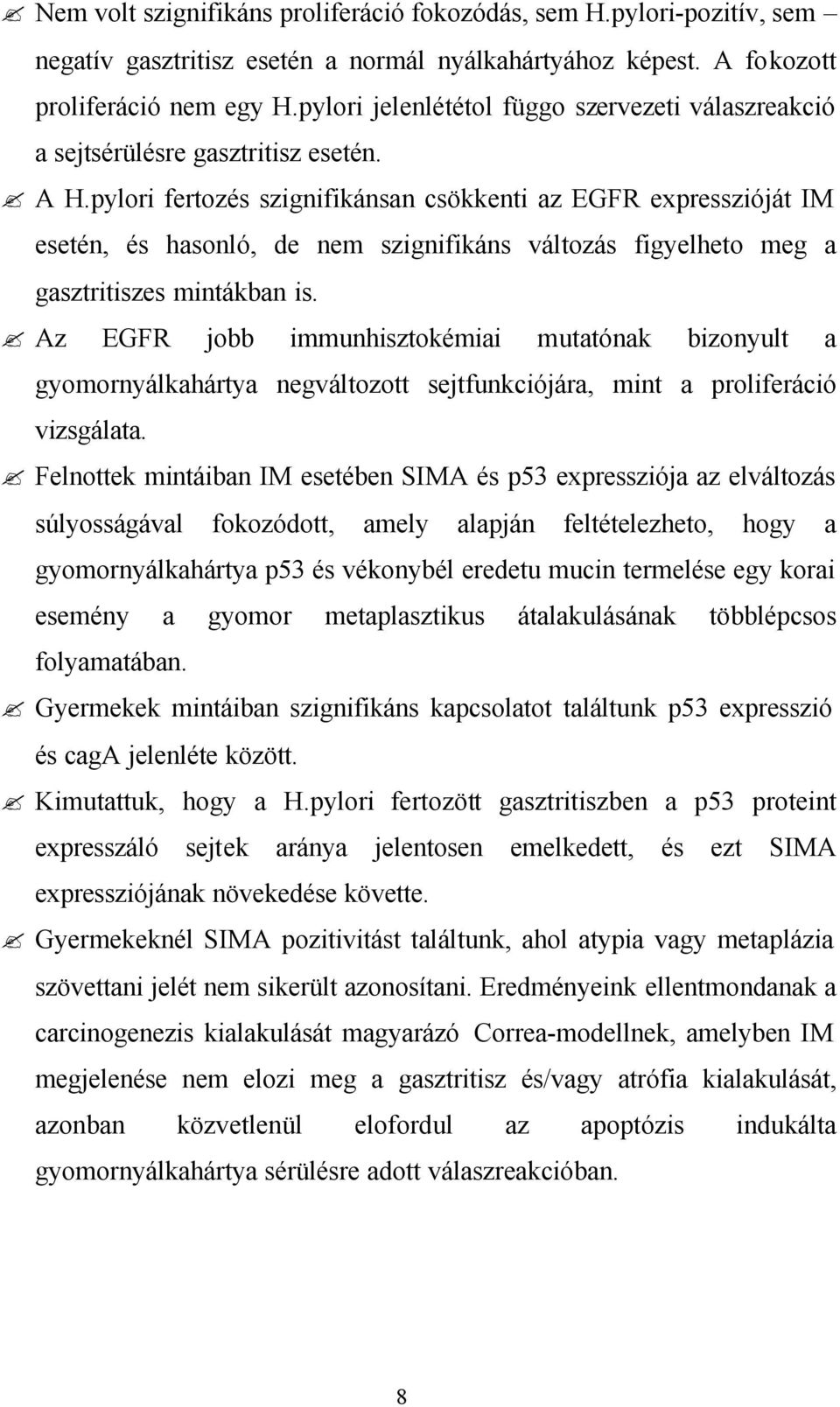 pylori fertozés szignifikánsan csökkenti az EGFR expresszióját IM esetén, és hasonló, de nem szignifikáns változás figyelheto meg a gasztritiszes mintákban is.