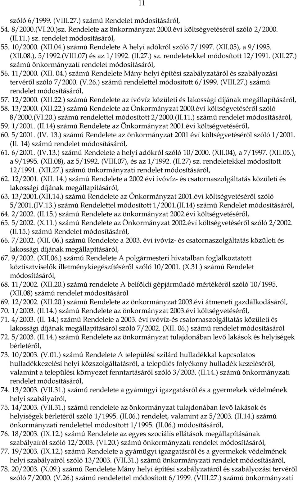 11/2000. (XII. 04.) számú Rendelete Mány helyi építési szabályzatáról és szabályozási tervéről szóló 7/2000. (V.26.) számú rendelettel módosított 6/1999. (VIII.27.) számú rendelet módosításáról, 57.