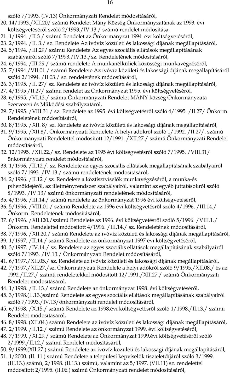 29/ számu Rendelete Az egyes szociális ellátások megállapításának szabályairól szóló 7/1993./IV.13./sz. Rendeletének módosításáról, 24. 6/1994. /III.29./ számú rendelete A munkanélküliek közösségi munkavégzéséről, 25.