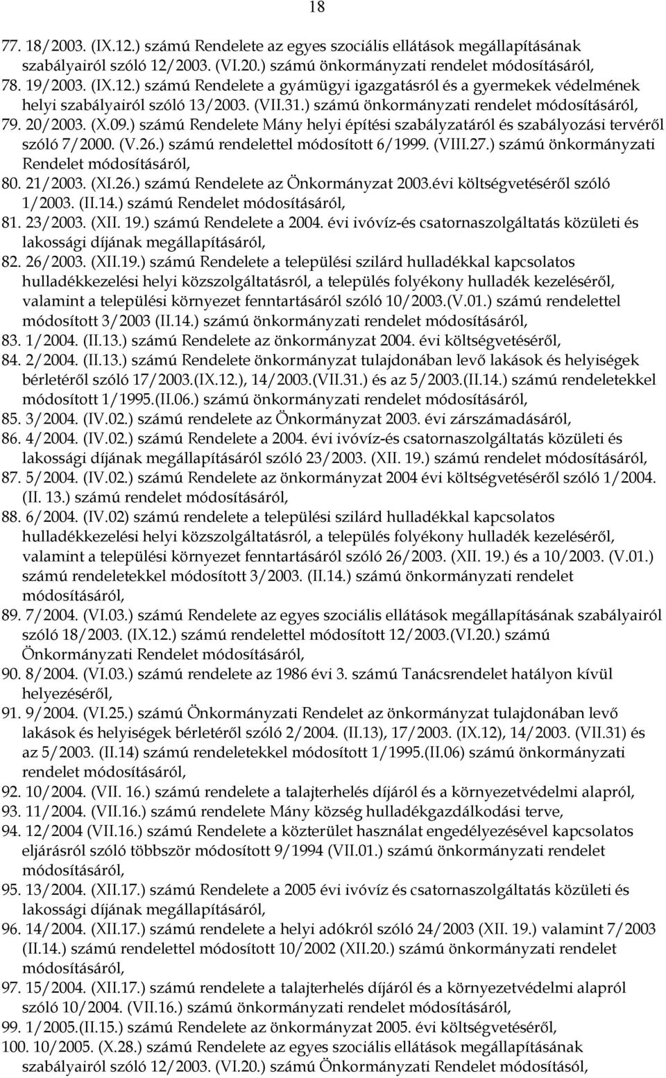 ) számú rendelettel módosított 6/1999. (VIII.27.) számú önkormányzati Rendelet módosításáról, 80. 21/2003. (XI.26.) számú Rendelete az Önkormányzat 2003.évi költségvetéséről szóló 1/2003. (II.14.