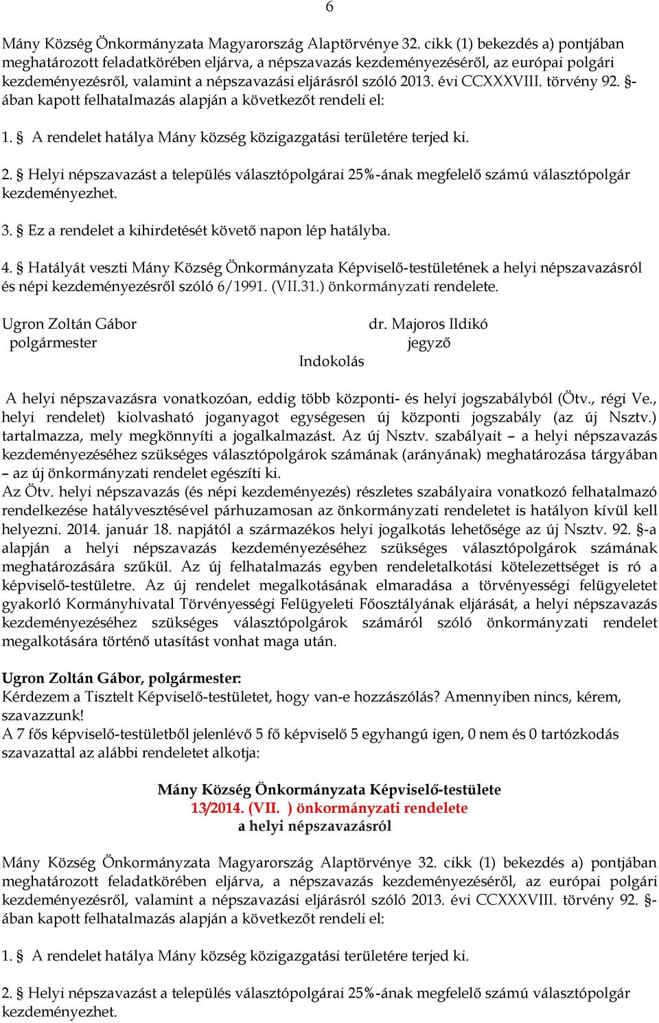 törvény 92. - ában kapott felhatalmazás alapján a következőt rendeli el: 1. A rendelet hatálya Mány község közigazgatási területére terjed ki. 2.