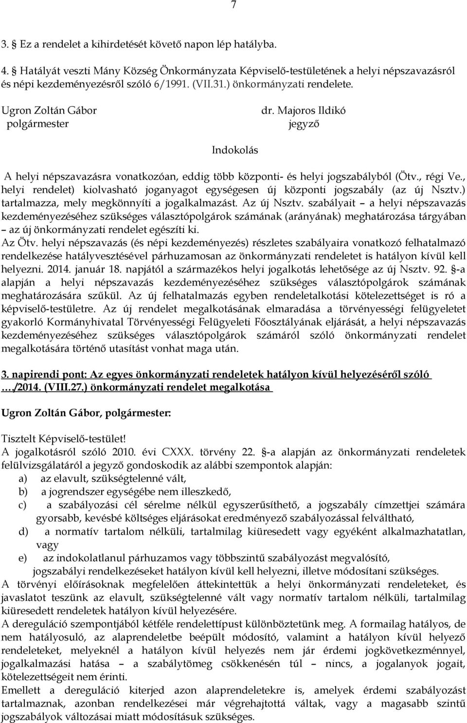 , helyi rendelet) kiolvasható joganyagot egységesen új központi jogszabály (az új Nsztv.) tartalmazza, mely megkönnyíti a jogalkalmazást. Az új Nsztv.