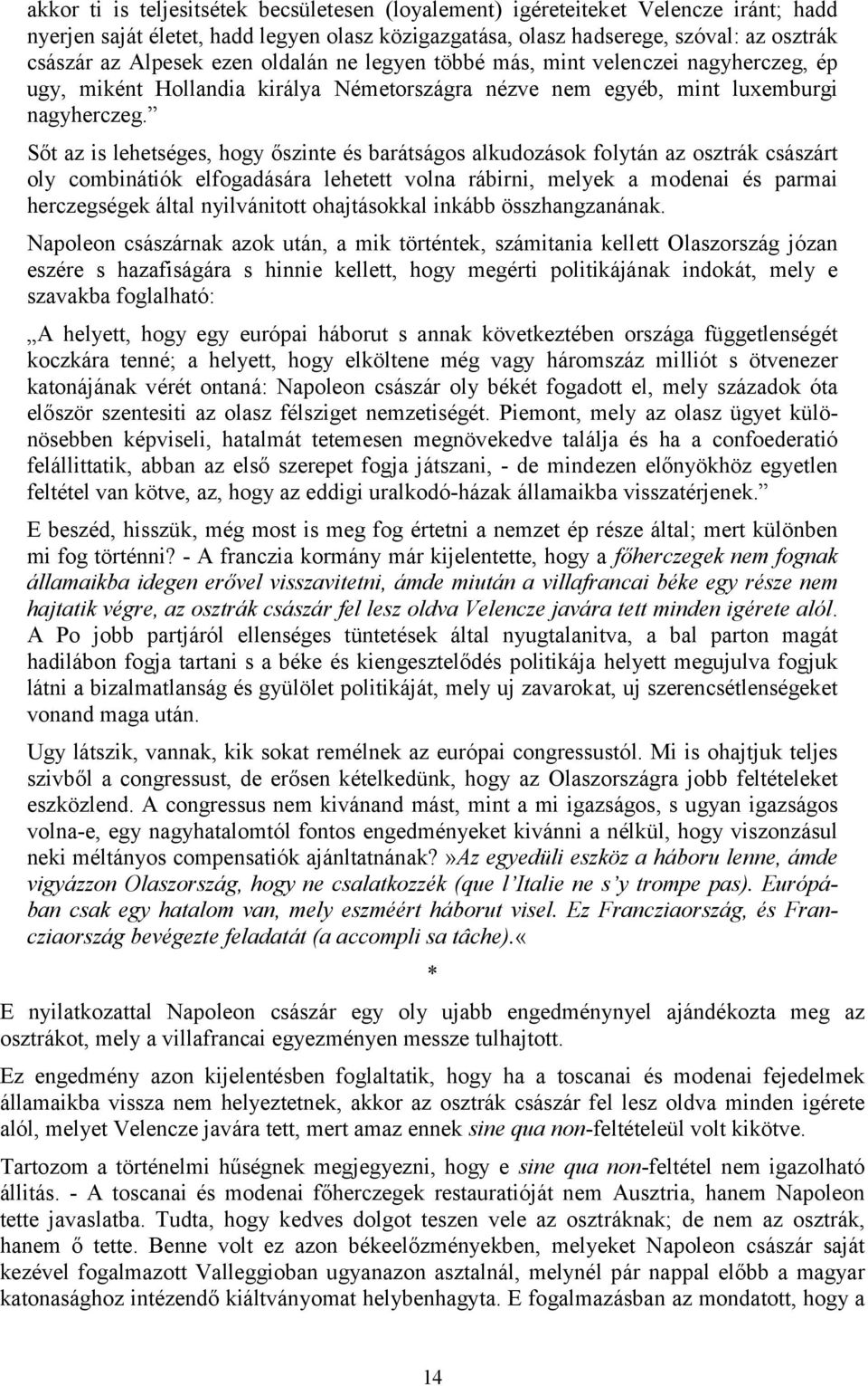 Sőt az is lehetséges, hogy őszinte és barátságos alkudozások folytán az osztrák császárt oly combinátiók elfogadására lehetett volna rábirni, melyek a modenai és parmai herczegségek által