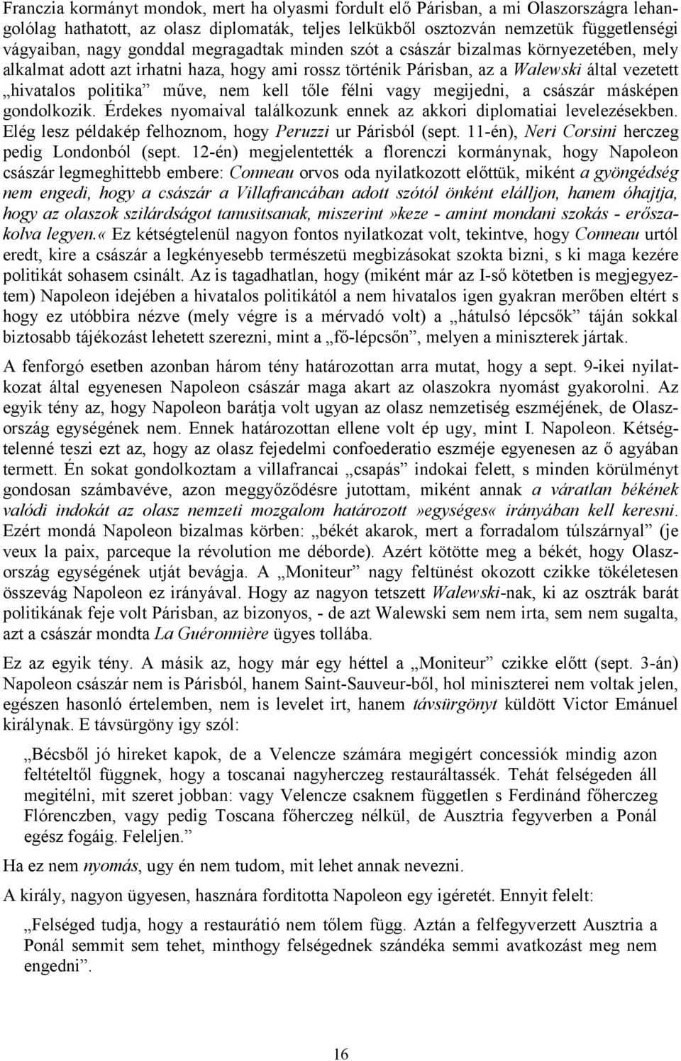 kell tőle félni vagy megijedni, a császár másképen gondolkozik. Érdekes nyomaival találkozunk ennek az akkori diplomatiai levelezésekben. Elég lesz példakép felhoznom, hogy Peruzzi ur Párisból (sept.