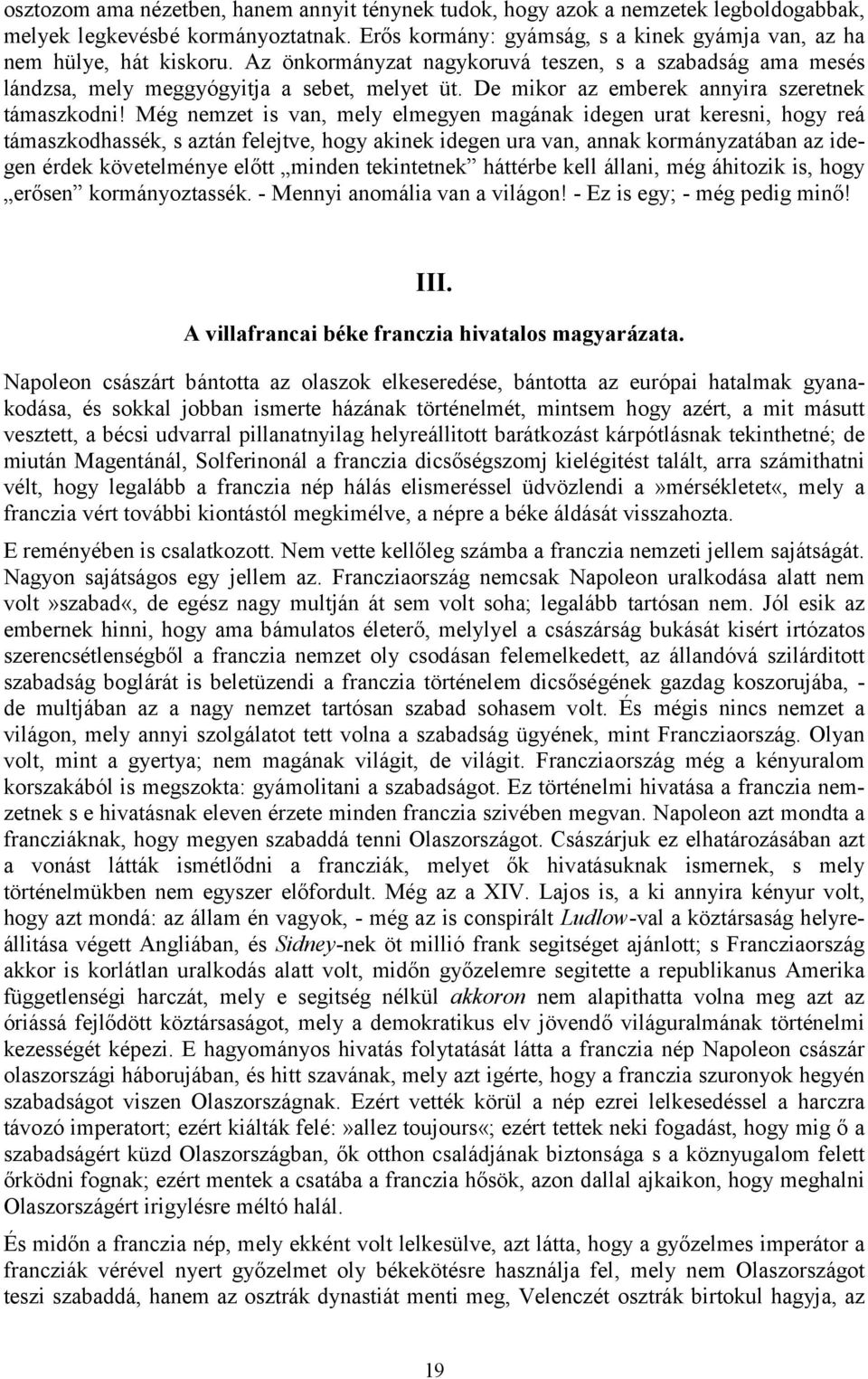 Még nemzet is van, mely elmegyen magának idegen urat keresni, hogy reá támaszkodhassék, s aztán felejtve, hogy akinek idegen ura van, annak kormányzatában az idegen érdek követelménye előtt minden