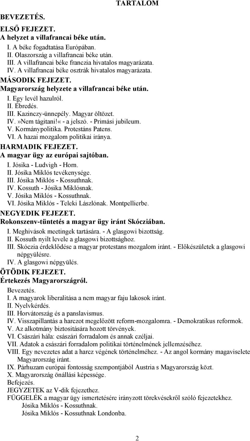 Ébredés. III. Kazinczy-ünnepély. Magyar öltözet. IV.»Nem tágitani!«- a jelszó. - Primási jubileum. V. Kormánypolitika. Protestáns Patens. VI. A hazai mozgalom politikai iránya. HARMADIK FEJEZET.