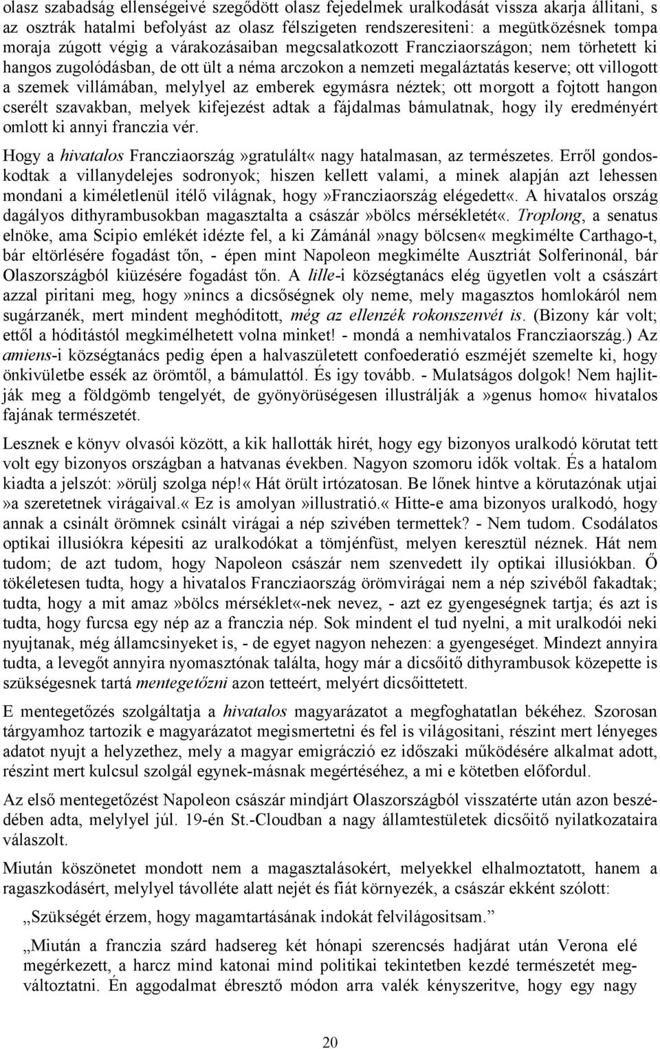 az emberek egymásra néztek; ott morgott a fojtott hangon cserélt szavakban, melyek kifejezést adtak a fájdalmas bámulatnak, hogy ily eredményért omlott ki annyi franczia vér.