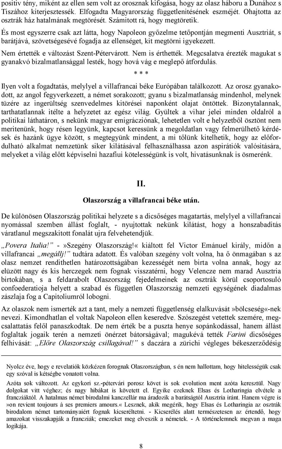 És most egyszerre csak azt látta, hogy Napoleon győzelme tetőpontján megmenti Ausztriát, s barátjává, szövetségesévé fogadja az ellenséget, kit megtörni igyekezett.