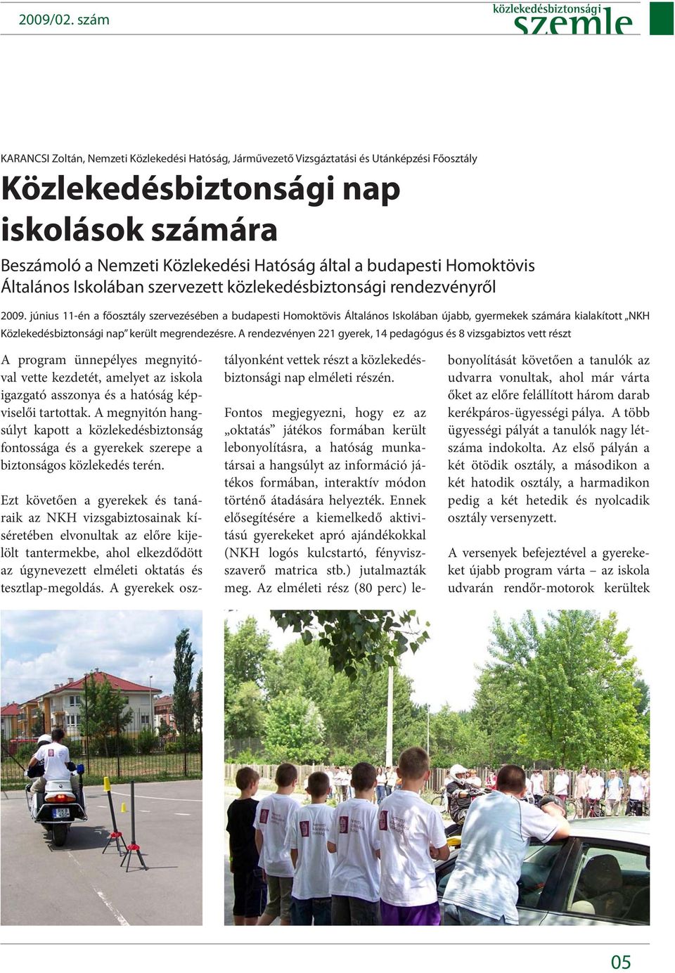 június 11-én a főosztály szervezésében a budapesti Homoktövis Általános Iskolában újabb, gyermekek számára kialakított NKH Közlekedésbiztonsági nap került megrendezésre.