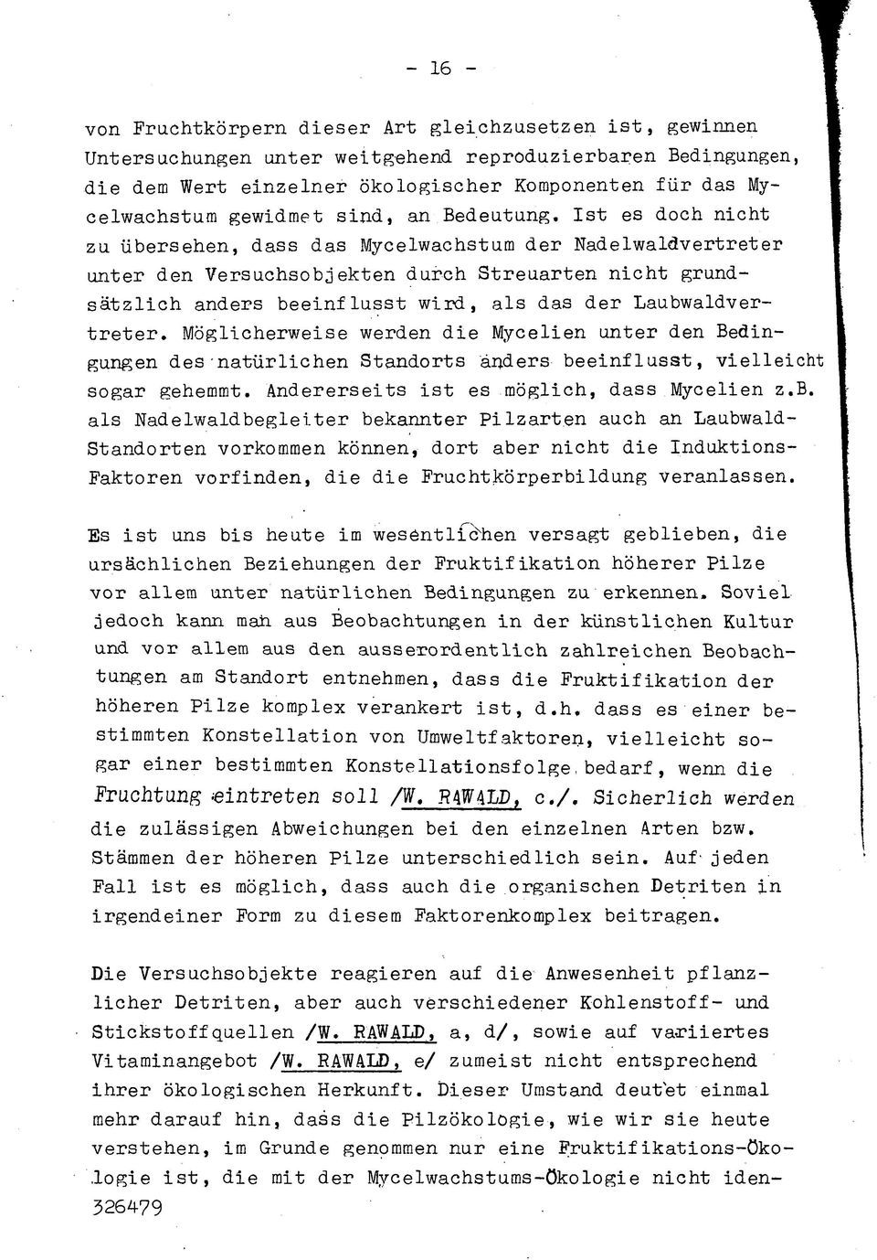 Ist es doch nicht zu übersehen, dass das Mycelwachstum der Nadelwaldvertreter unter den Versuchsobjekten durch Streuarten nicht grundsätzlich anders beeinflusst wird, als das der Laubwaldvertreter.