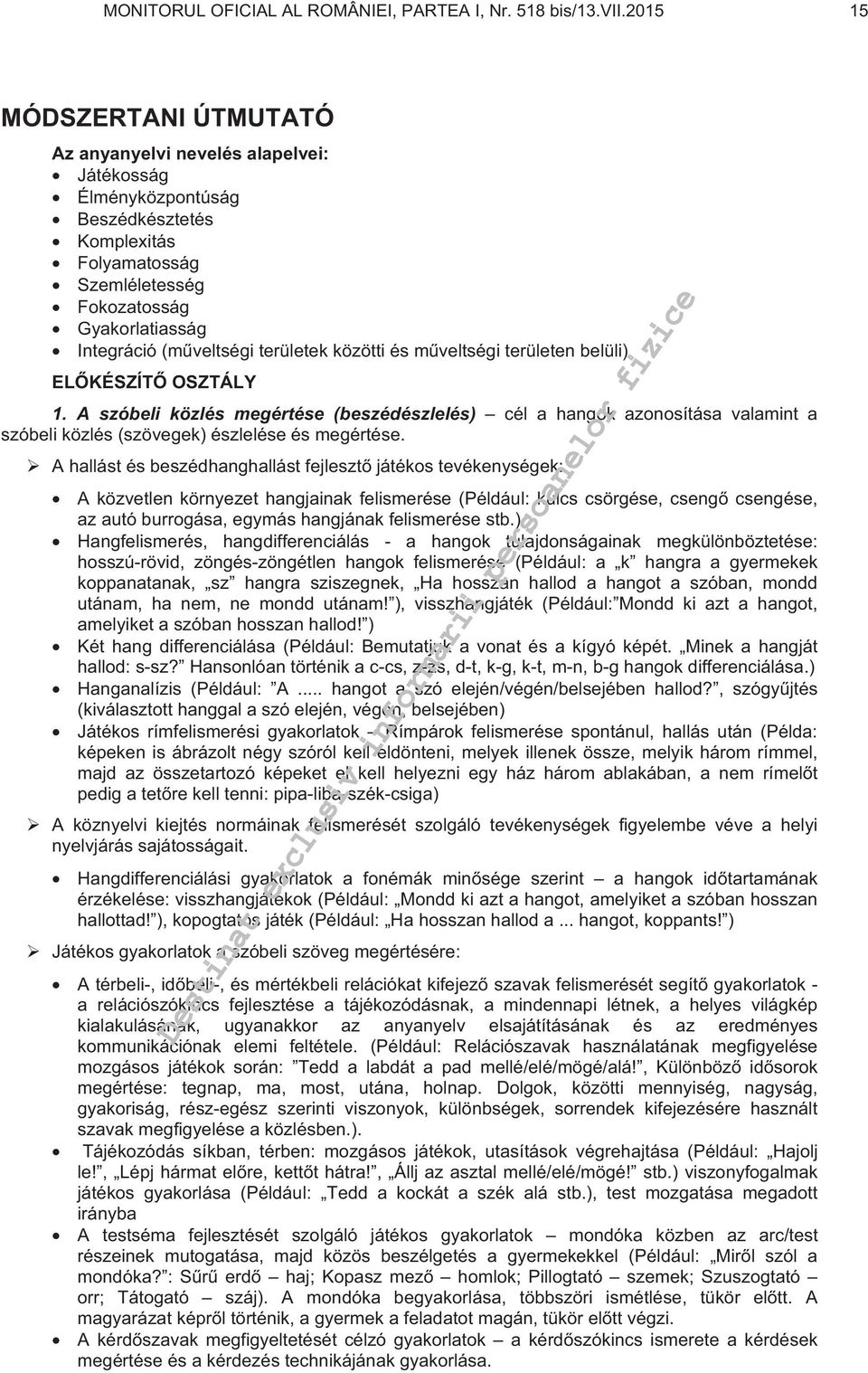 területek közötti és mveltségi területen belüli) ELKÉSZÍT OSZTÁLY 1. A szóbeli közlés megértése (beszédészlelés) cél a hangok azonosítása valamint a szóbeli közlés (szövegek) észlelése és megértése.