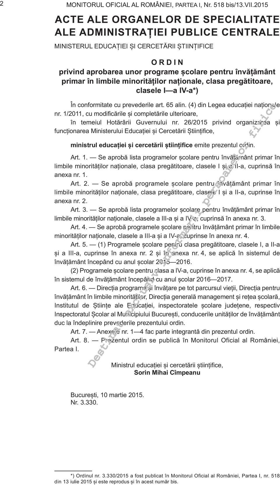 limbile minorităților naționale, clasa pregătitoare, clasele I a IV-a*) În conformitate cu prevederile art. 65 alin. (4) din Legea educației naționale nr.