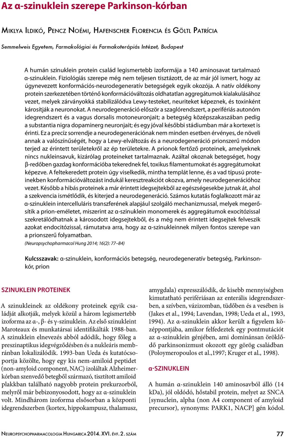 Fiziológiás szerepe még nem teljesen tisztázott, de az már jól ismert, hogy az úgynevezett konformációs-neurodegeneratív betegségek egyik okozója.