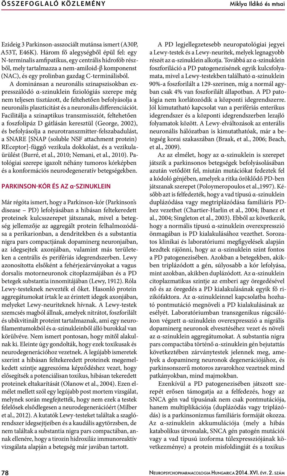 A dominánsan a neuronális szinapszisokban expresszálódó α-szinuklein fiziológiás szerepe még nem teljesen tisztázott, de feltehetően befolyásolja a neuro nális plaszticitást és a neuronális