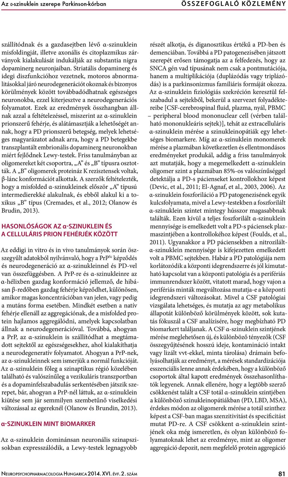 Striatális dopaminerg és idegi diszfunkcióhoz vezetnek, motoros abnormalitásokkal járó neurodegenerációt okoznak és bizonyos körülmények között továbbadódhatnak egészséges neuronokba, ezzel