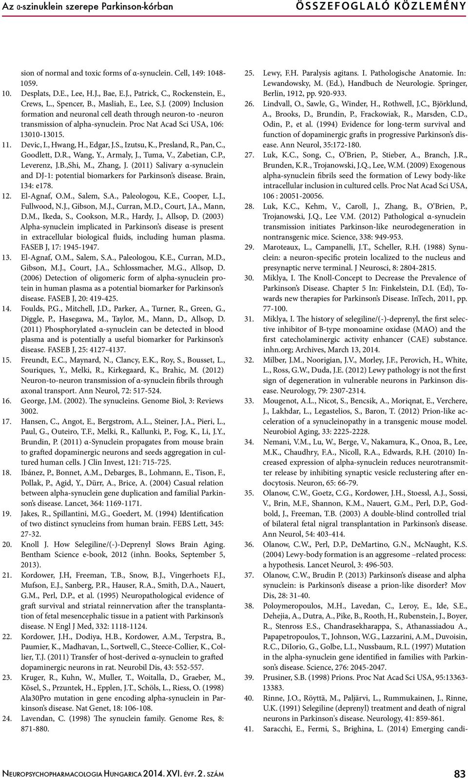 Proc Nat Acad Sci USA, 106: 13010-13015. 11. Devic, I., Hwang, H., Edgar, J.S., Izutsu, K., Presland, R., Pan, C., Goodlett, D.R., Wang, Y., Armaly, J., Tuma, V., Zabetian, C.P., Leverenz, J.B.