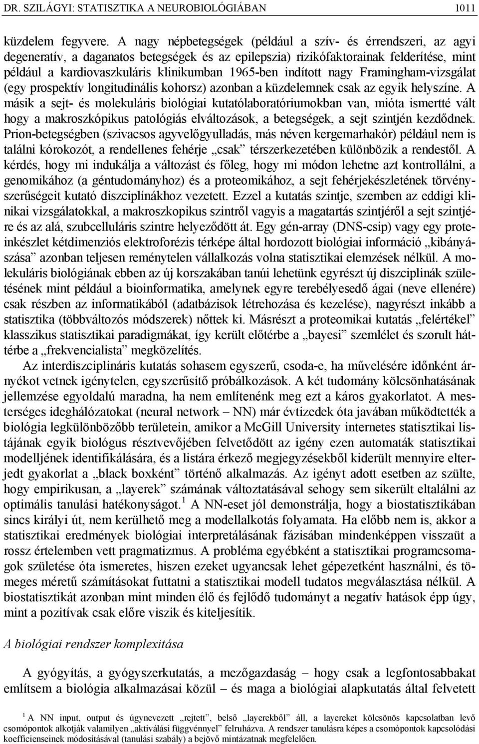 1965-ben indított nagy Framingham-vizsgálat (egy prospektív longitudinális kohorsz) azonban a küzdelemnek csak az egyik helyszíne.