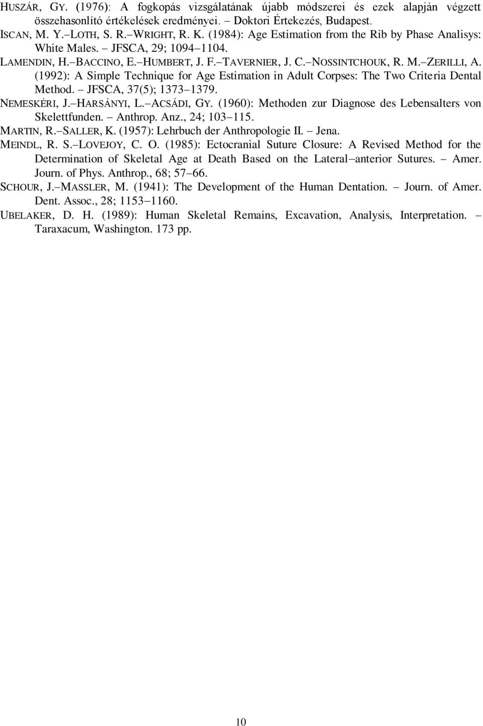 (1992): A Simple Technique for Age Estimation in Adult Corpses: The Two Criteria Dental Method. JFSCA, 37(5); 1373 1379. NEMESKÉRI, J. HARSÁNYI, L. ACSÁDI, GY.