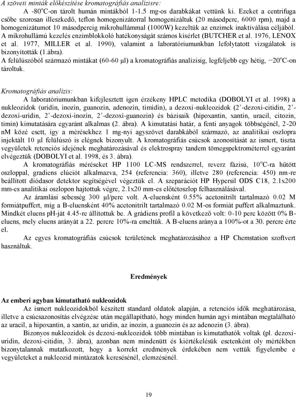 inaktiválása céljából. A mikrohullámú kezelés enzimblokkoló hatékonyságát számos kísérlet (BUTCHER et al. 1976, LENOX et al. 1977, MILLER et al.