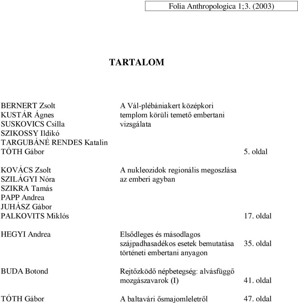 Tamás PAPP Andrea JUHÁSZ Gábor PALKOVITS Miklós HEGYI Andrea BUDA Botond A Vál-plébániakert középkori templom körüli temető embertani vizsgálata A