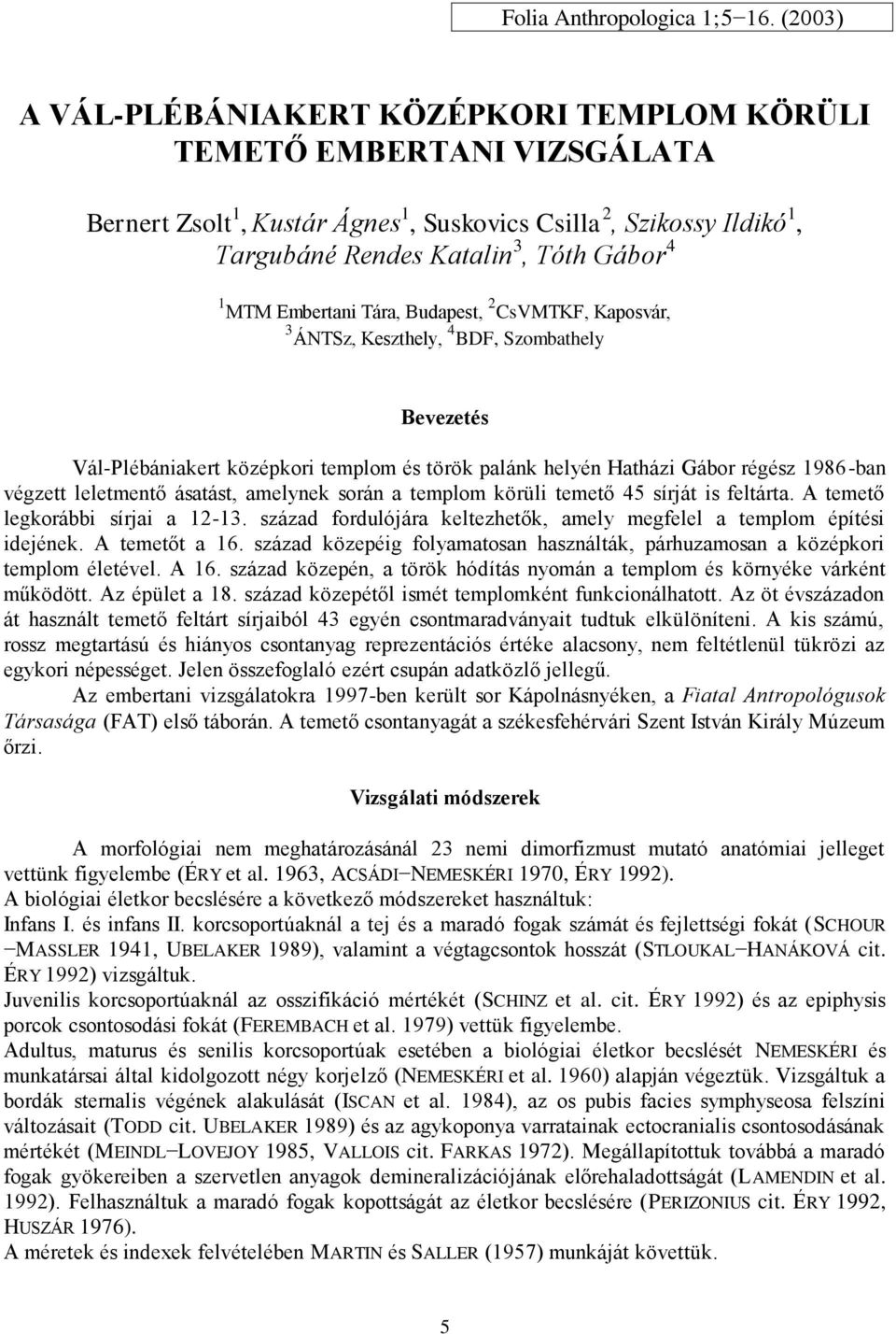 Embertani Tára, Budapest, 2 CsVMTKF, Kaposvár, 3 ÁNTSz, Keszthely, 4 BDF, Szombathely Bevezetés Vál-Plébániakert középkori templom és török palánk helyén Hatházi Gábor régész 1986-ban végzett