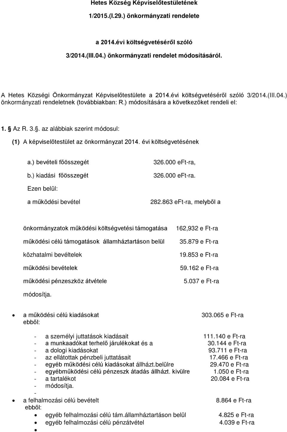 évi költségvetésének a.) bevételi főösszegét b.) kiadási főösszegét 326.000 eft-ra, 326.000 eft-ra. Ezen belül: a működési bevétel 282.